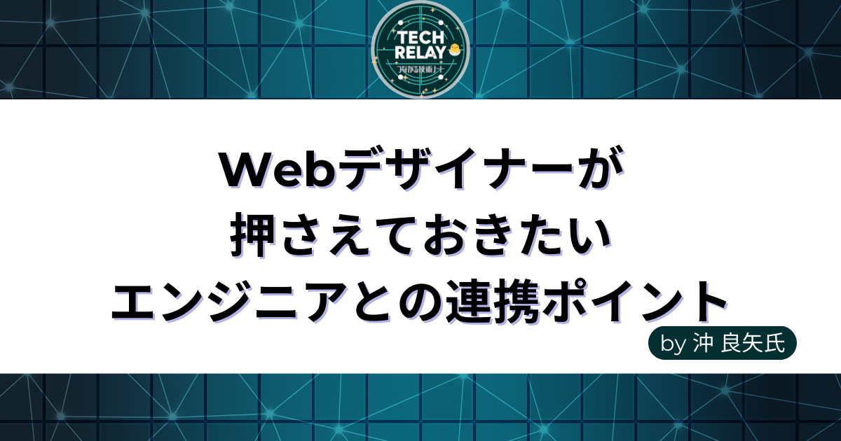 Webデザイナーが押さえておきたいエンジニアとの連携ポイント by 沖良矢氏