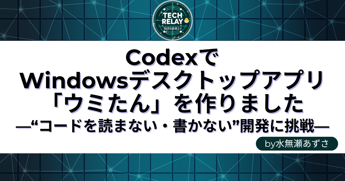 CodexでWindowsデスクトップアプリ「ウミたん」を作りました―“コードを読まない・書かない”開発に挑戦―